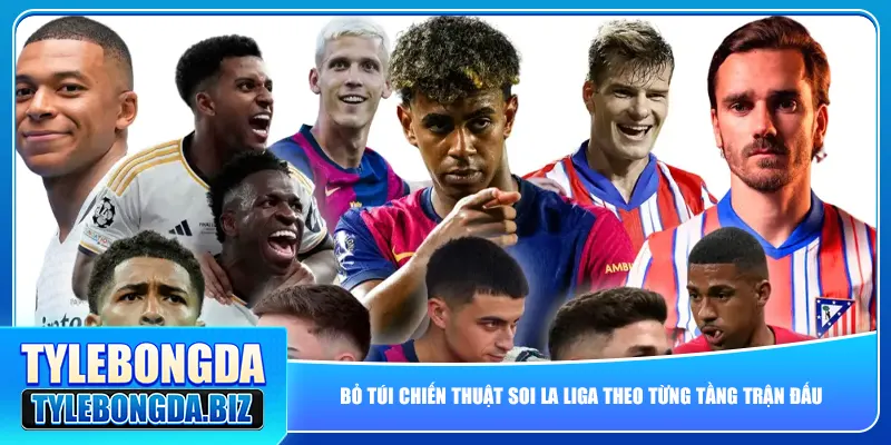Bỏ túi chiến thuật soi La Liga theo từng tầng trận đấu