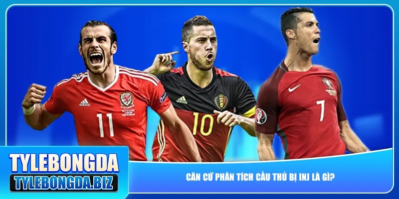 Căn cứ phân tích cầu thủ bị INJ là gì?
