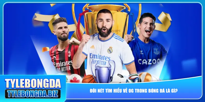 Đôi nét tìm hiểu về OG trong bóng đá là gì?