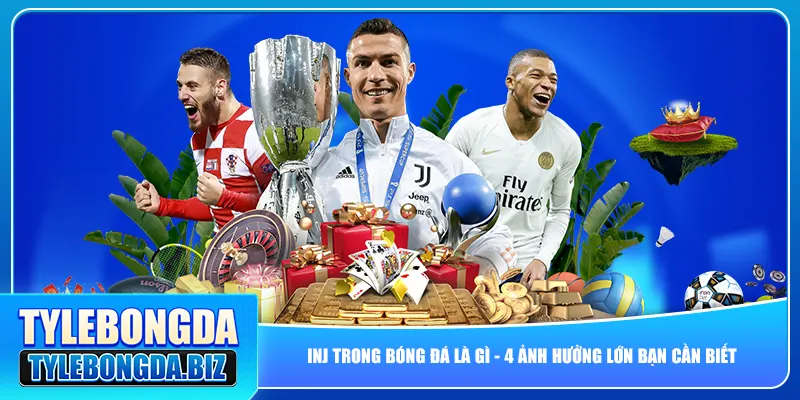 INJ Trong Bóng Đá Là Gì – 4 Ảnh Hưởng Lớn Bạn Cần Biết