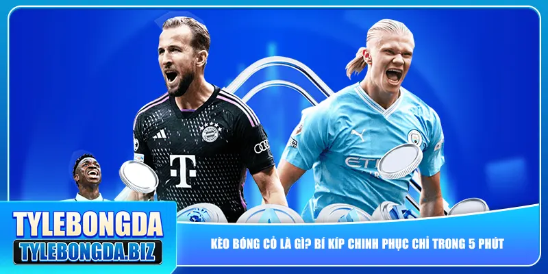 Kèo bóng cỏ là gì & các bí kíp chơi mau thắng trong 5 phút