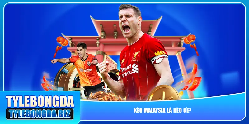Kèo Malaysia là kèo gì?