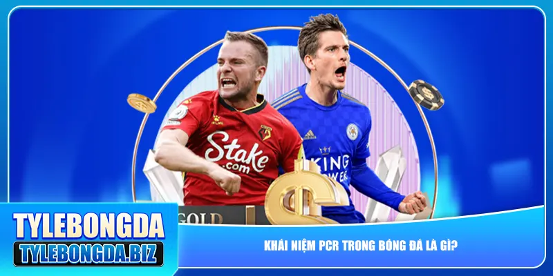 Khái niệm PCR trong bóng đá là gì?