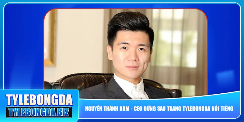 nguyen-thanh-nam-ceo-dung-sau-trang-tylebongda-noi-tieng
