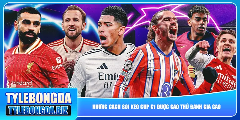 Những cách soi kèo cúp C1 được cao thủ đánh giá cao