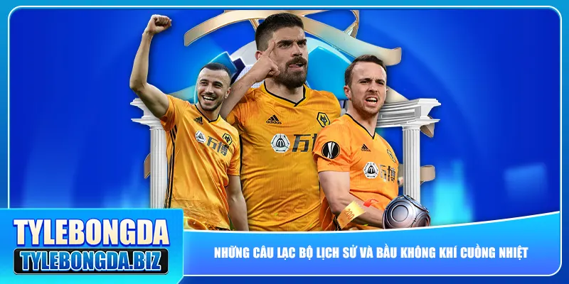 Những câu lạc bộ lịch sử và bầu không khí cuồng nhiệt
