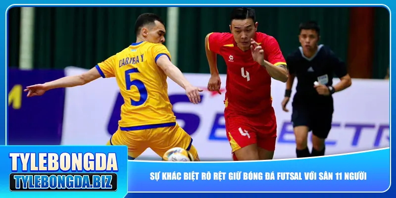Sự khác biệt rõ rệt giữ bóng đá Futsal với sân 11 người