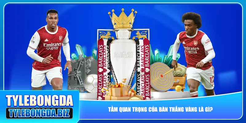 Tầm quan trọng của bàn thắng vàng là gì?