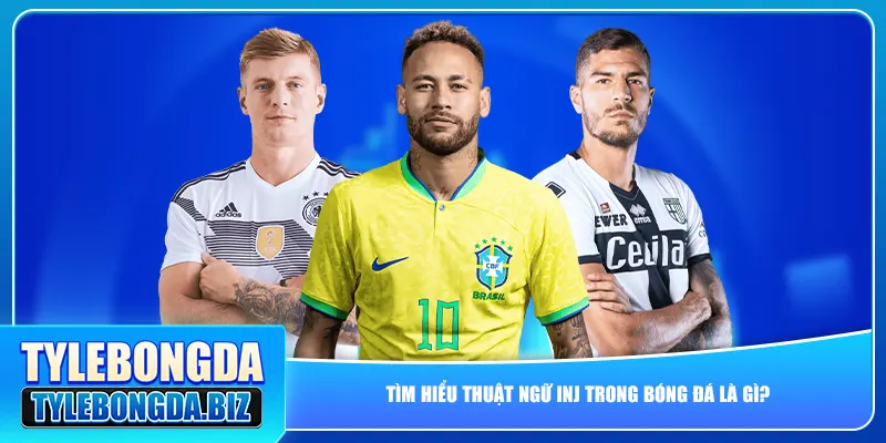 Tìm hiểu thuật ngữ INJ trong bóng đá là gì?