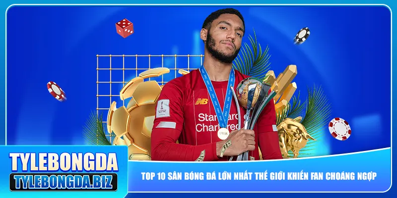 Top 10 Sân Bóng Đá Lớn Nhất Thế Giới Khiến Fan Choáng Ngợp