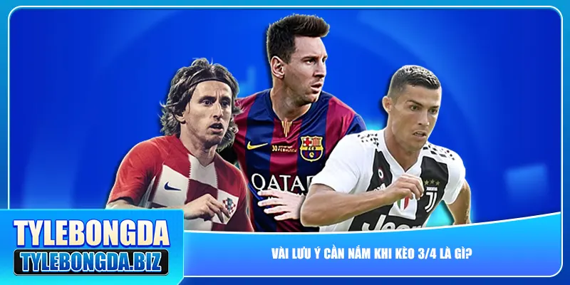 Vài lưu ý cần nắm khi kèo 3/4 là gì?