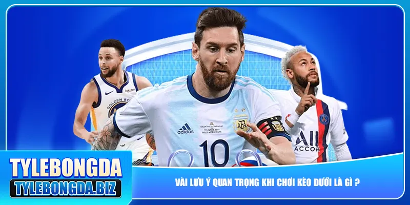 Vài lưu ý quan trọng khi chơi kèo dưới là gì ?