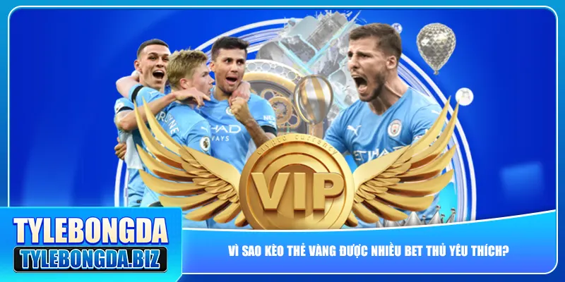 Vì sao kèo thẻ vàng được nhiều bet thủ yêu thích?